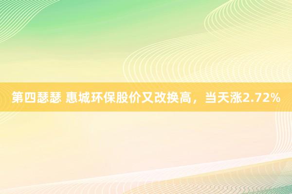 第四瑟瑟 惠城环保股价又改换高，当天涨2.72%