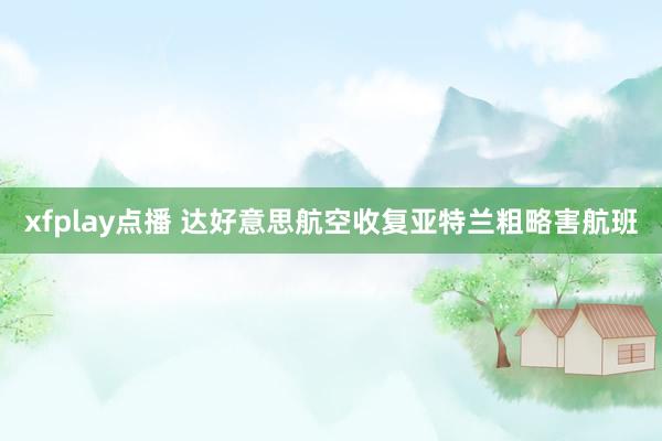 xfplay点播 达好意思航空收复亚特兰粗略害航班